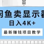 (10706期)闲鱼卖显示器,日入4K+,最新赚钱项目教学