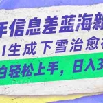 (10707期)24年信息差蓝海新赛道,AI生成下雪治愈视频 小白轻松上手,日入3000+