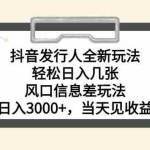 （10700期）抖音发行人全新玩法，轻松日入几张，风口信息差玩法，日入3000+，当天…
