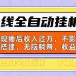 （10588期）新上线全自动挂机副业：靠挂机实现睡后收入过万，不影响主业可远程搭建…