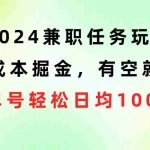 (10457期)2024兼职任务玩法 0成本掘金,有空就做 单号轻松日均100+
