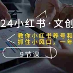 （10440期）2024小红书·文创：教你小红书养号和开店、抓住小风口 一年一百万 (9节课)
