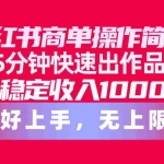 (10323期)小红书商单操作简单,5分钟快速出作品,日稳定收入1000+,无上限
