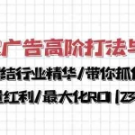 (10287期)谷歌广告高阶打法与优化,凝结行业精华/带你抓住流量红利/最大化ROI(23节)