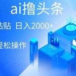 (10283期)AI一键生成爆款文章撸头条 轻松日入2000+,小白操作简单, 收益无上限
