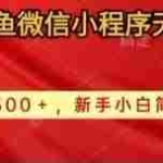 (10266期)2024闲鱼微信小程序无脑搬运日收益500+手小白简单操作