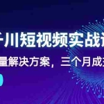 (10246期)抖音千川短视频实战课:短视频爆量解决方案,三个月成交额千万(41节课)