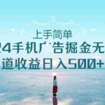 (10243期)上手简单,2024手机广告掘金无脑,管道收益日入500+