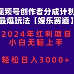 (10214期)视频号创作者分成2024最爆玩法【娱乐赛道】,小白无脑上手,轻松日入3000+