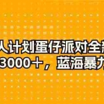 (10167期)发行人计划蛋仔派对全新玩法,一天3000+,蓝海暴力变现