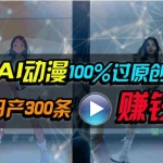 (10143期) Ai动漫100%过原创,两分钟一条作品,简单上手,小白可做日入1000+