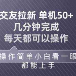 (10124期)交友拉新 单机50 操作简单 每天都可以做 轻松上手