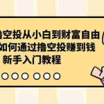 (10098期)区块链撸空投从小白到财富自由,普通人如何通过撸空投赚钱,新手入门教程