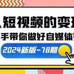 (10079期)个人短视频的变现课【2024新版-78期】手把手带你做好自媒体变现(61节课)