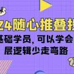 (10017期)2024随心推叠投课,0基础学员,可以学会底层逻辑少走弯路(14节)