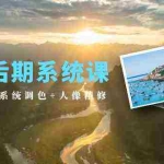 (10009期)摄影后期系统课:基础修图+系统调色+人像精修(19节课)