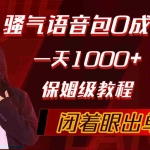 (10004期)骚气导航语音包,0成本一天1000+,闭着眼出单,保姆级教程