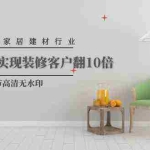 (9975期)2024年家居建材行业,用短视频实现装修客户翻10倍(56节高清无水印)