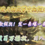 (9961期)操作历史人物故事中视频3.0玩法,发一条爆一条!轻松破百万播放,日入8000+