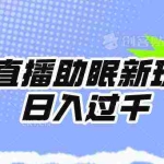 (9932期)无人直播助眠新玩法,24小时挂机,日入1000+