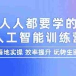 (9872期)人人都要学的-人工智能特训营,落地实操 效率提升 玩转生图(22节课)