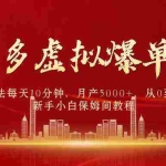 (9861期)拼多多虚拟爆单打法4.0,每天10分钟,月产5000+,从0到1赚收益教程