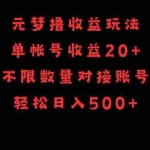 (9805期)元梦撸收益玩法,单号收益20+,不限数量,对接账号,轻松日入500+