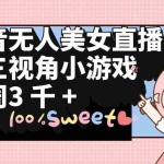 (9796期)抖音无人美女直播,第三视角小游戏,每周收益3000+