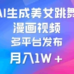 (9789期)利用AI把美女跳舞视频制作漫画,纯原创,不违规。月入1W+