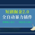 (9784期)项目标题:全自动插件!短剧掘金2.0,简单输入指令,月入3W+