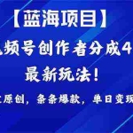 (9777期)2024蓝海项目视频号,最新方法, 100%过原创,条条爆款,单日变现1K+,…