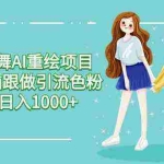 (9750期)美女跳舞AI重绘项目 小白无脑跟做引流色粉变现 日入1000+