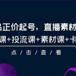 (9718期)2024单品正价起号,直播素材投流选品,选品课+投流课+素材课+卡首屏-101节