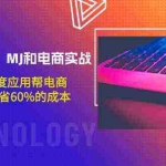 (9707期)升级版 GPT、MJ和电商实战,从1~10 深度应用帮电商、内容公司节省60%的成本