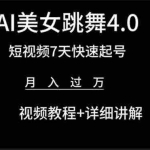 (9697期)AI美女视频跳舞4.0版本,七天短视频快速起号变现,月入过万(教程+软件)