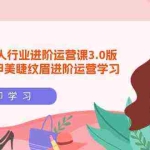 (9740期)美团大众-丽人行业 进阶运营课3.0版,皮肤管理美甲美睫纹眉进阶运营学习