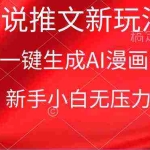 (9729期)漫画小说推文新玩法,一键生成AI漫画视频,新手小白无压力