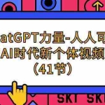 (9670期)ChatGPT-力量-人人可学的AI时代新个体视频课(41节)