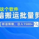 (9614期)每天30分钟,0基础用软件无脑搬运批量剪辑,只需听话照做日入1500+