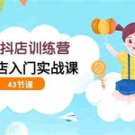 (9610期)童装抖店训练营,抖音小店入门实战课(43节课)