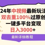 (9598期)中视频24年最新玩法,双去重100%过原创,日入3000+一键多平台变现