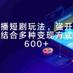 (9571期)快手直播短剧玩法,强开磁力聚星,结合多种变现方式日入600+