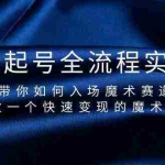 (9564期)魔术起号全流程实操课,带你如何入场魔术赛道,做一个快速变现的魔术师