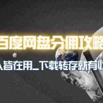 (9535期)百度网盘分佣完整攻略!人人皆在用,别人转存你就有收益~