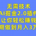 (9535期)无需技术,AI掘金2.0插件让你轻松赚钱,短期做到月入3万!