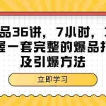 (9525期)超级爆品-36讲,7小时,36堂课,掌握一套完整的爆品打造及引爆方法