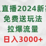 (9496期)无人直播2024新赛道,免费送玩法,拉爆流量,日入3000+