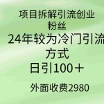 (9489期)项目拆解引流创业粉丝,24年较冷门引流方式,轻松日引100+