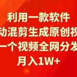 (9472期)利用一款软件,自动混剪生成原创视频,一个视频全网分发,月入1W+附软件