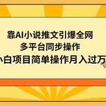 (9471期)靠AI小说推文引爆全网,多平台同步操作,小白项目简单操作月入过万